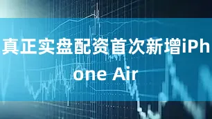 真正实盘配资首次新增iPhone Air