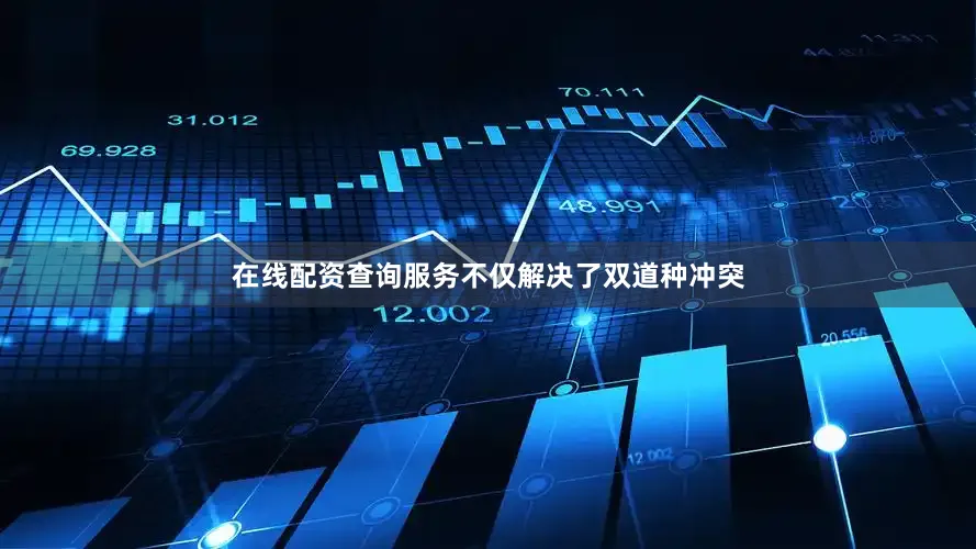 在线配资查询服务不仅解决了双道种冲突