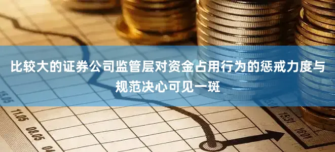 比较大的证券公司监管层对资金占用行为的惩戒力度与规范决心可见一斑