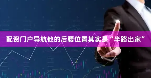 配资门户导航他的后腰位置其实是“半路出家”